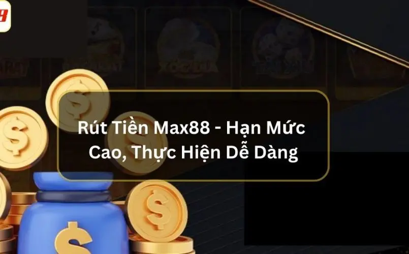 Vì sao quy trình rút tiền Max88 quan trọng?